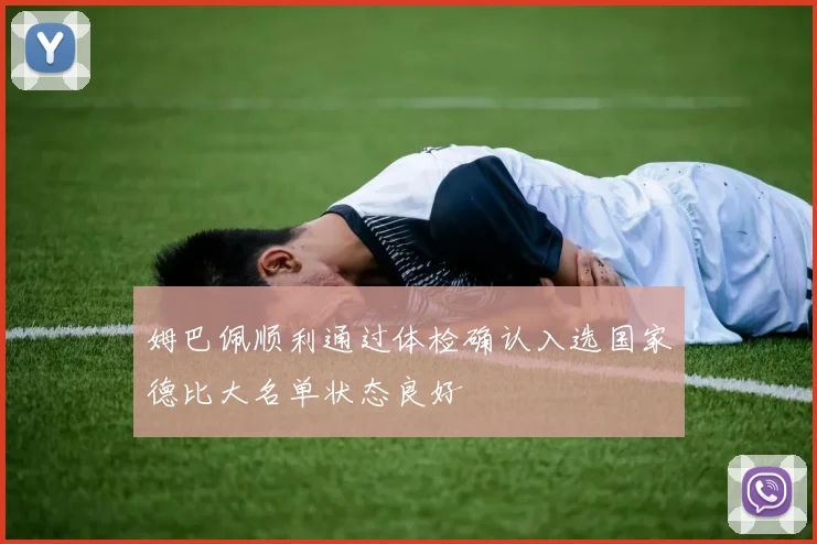 姆巴佩顺利通过体检确认入选国家德比大名单状态良好